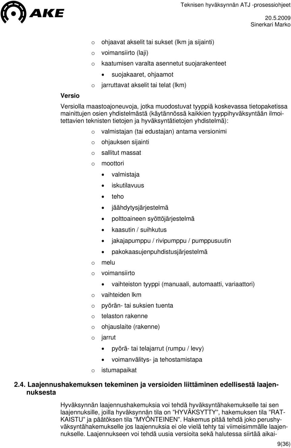 ja hyväksyntätietjen yhdistelmä): valmistajan (tai edustajan) antama versinimi hjauksen sijainti sallitut massat mttri valmistaja iskutilavuus teh jäähdytysjärjestelmä plttaineen syöttöjärjestelmä