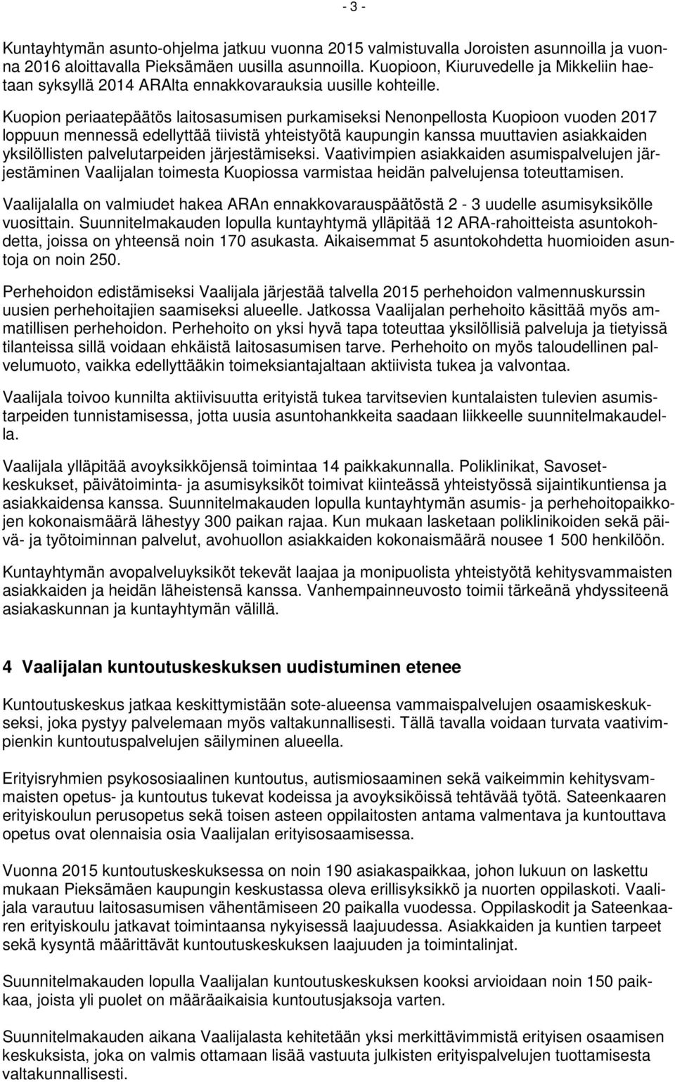 Kuopion periaatepäätös laitosasumisen purkamiseksi Nenonpellosta Kuopioon vuoden 2017 loppuun mennessä edellyttää tiivistä yhteistyötä kaupungin kanssa muuttavien asiakkaiden yksilöllisten