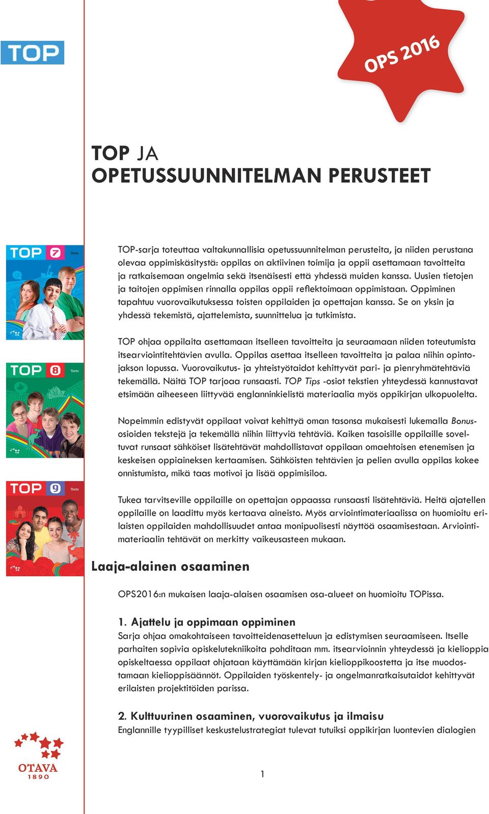 Oppiminen tapahtuu vuorovaikutuksessa toisten oppilaiden ja opettajan kanssa. Se on yksin ja yhdessä tekemistä, ajattelemista, suunnittelua ja tutkimista.