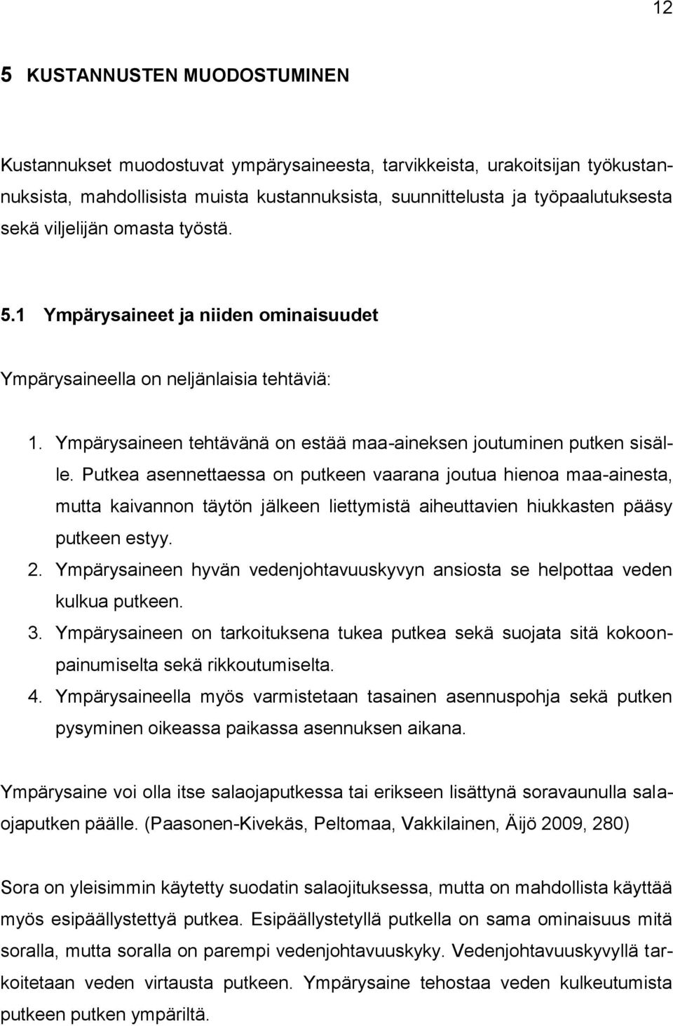 Putkea asennettaessa on putkeen vaarana joutua hienoa maa-ainesta, mutta kaivannon täytön jälkeen liettymistä aiheuttavien hiukkasten pääsy putkeen estyy. 2.