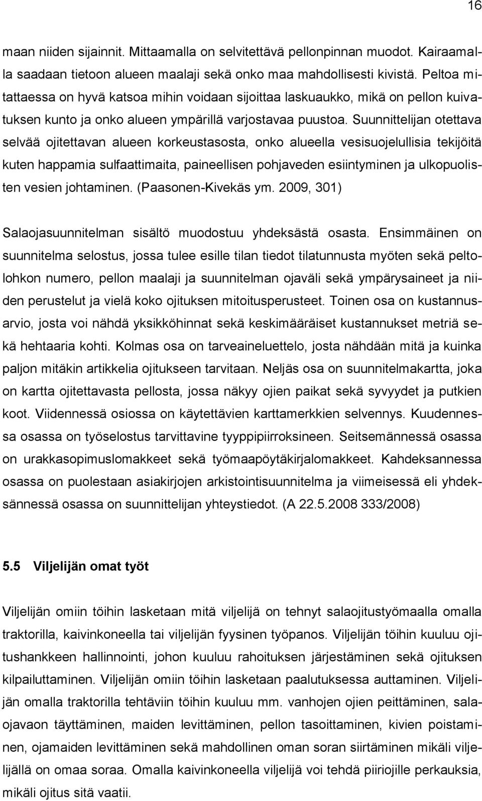 Suunnittelijan otettava selvää ojitettavan alueen korkeustasosta, onko alueella vesisuojelullisia tekijöitä kuten happamia sulfaattimaita, paineellisen pohjaveden esiintyminen ja ulkopuolisten vesien