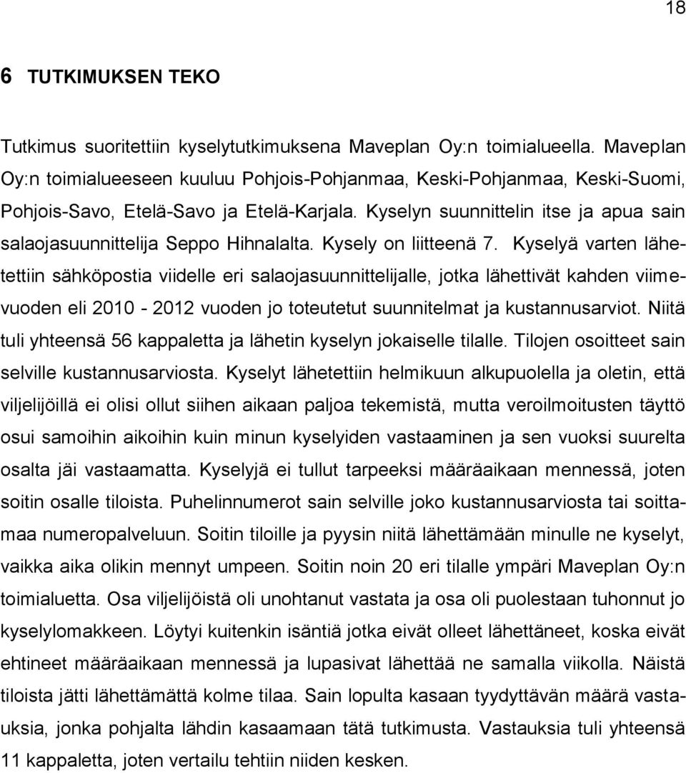 Kyselyn suunnittelin itse ja apua sain salaojasuunnittelija Seppo Hihnalalta. Kysely on liitteenä 7.