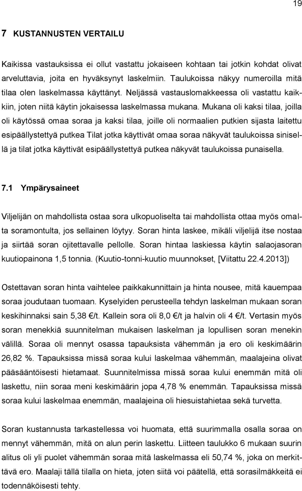 Mukana oli kaksi tilaa, joilla oli käytössä omaa soraa ja kaksi tilaa, joille oli normaalien putkien sijasta laitettu esipäällystettyä putkea Tilat jotka käyttivät omaa soraa näkyvät taulukoissa