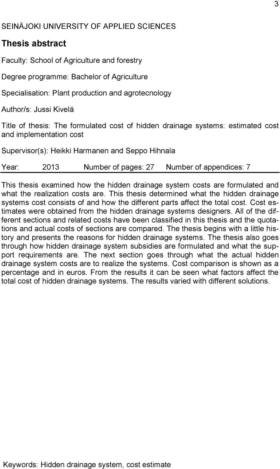 pages: 27 Number of appendices: 7 This thesis examined how the hidden drainage system costs are formulated and what the realization costs are.