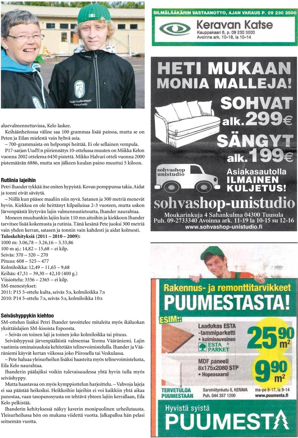 Mikko Halvari otteli vuonna 2000 pistemäärän 6886, mutta sen jälkeen kuulan paino muuttui 5 kiloon. Rutiinia lajeihin Petri Ihander tykkää itse eniten hypyistä. Kovan pomppunsa takia.