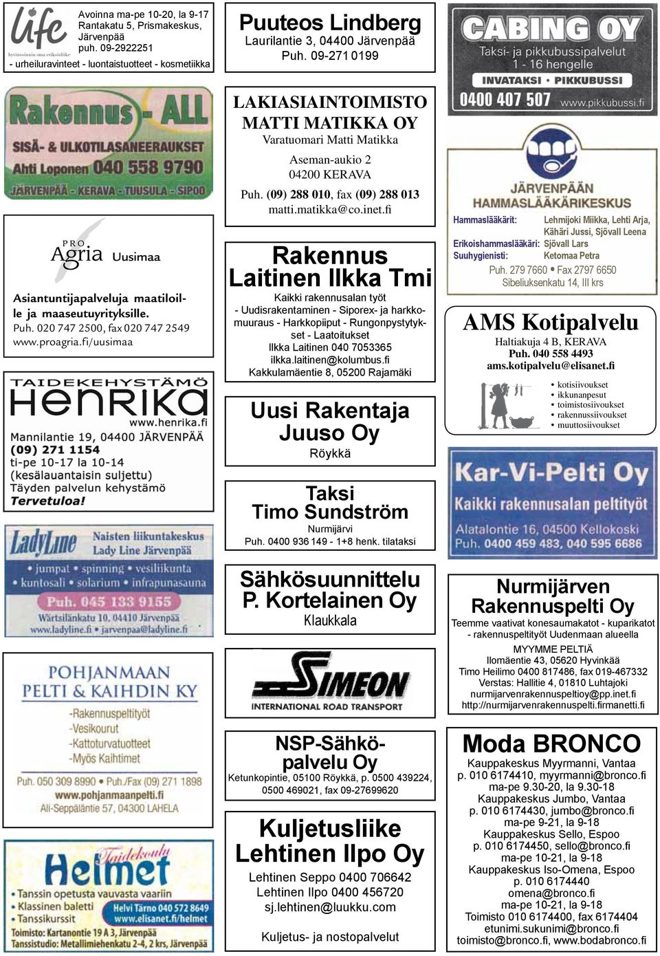 fi/uusimaa LAKIASIAINTOIMISTO MATTI MATIKKA OY Varatuomari Matti Matikka Aseman-aukio 2 04200 KERAVA Puh. (09) 288 010, fax (09) 288 013 matti.matikka@co.inet.