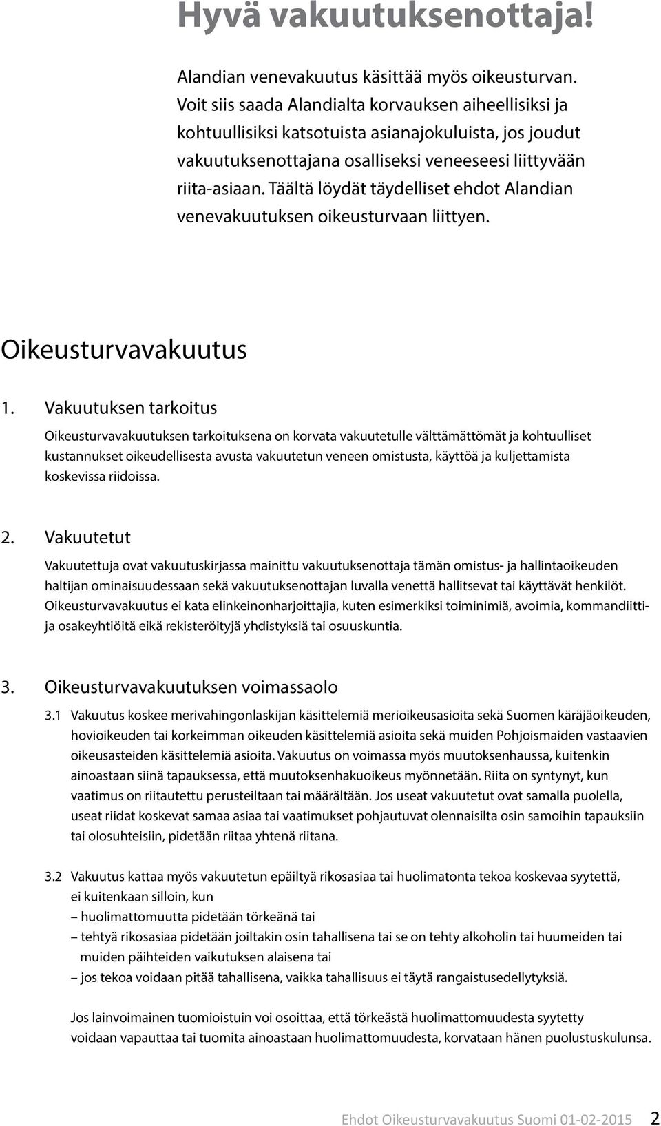 Täältä löydät täydelliset ehdot Alandian venevakuutuksen oikeusturvaan liittyen. Oikeusturvavakuutus 1.