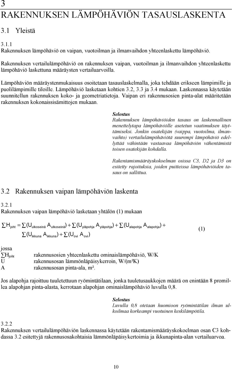 Lämpöhäviön määräystenmukaisuus osoitetaan tasauslaskelmalla, joka tehdään erikseen lämpimille ja puolilämpimille tiloille. Lämpöhäviö lasketaan kohtien 3.2, 3.3 ja 3.4 mukaan.