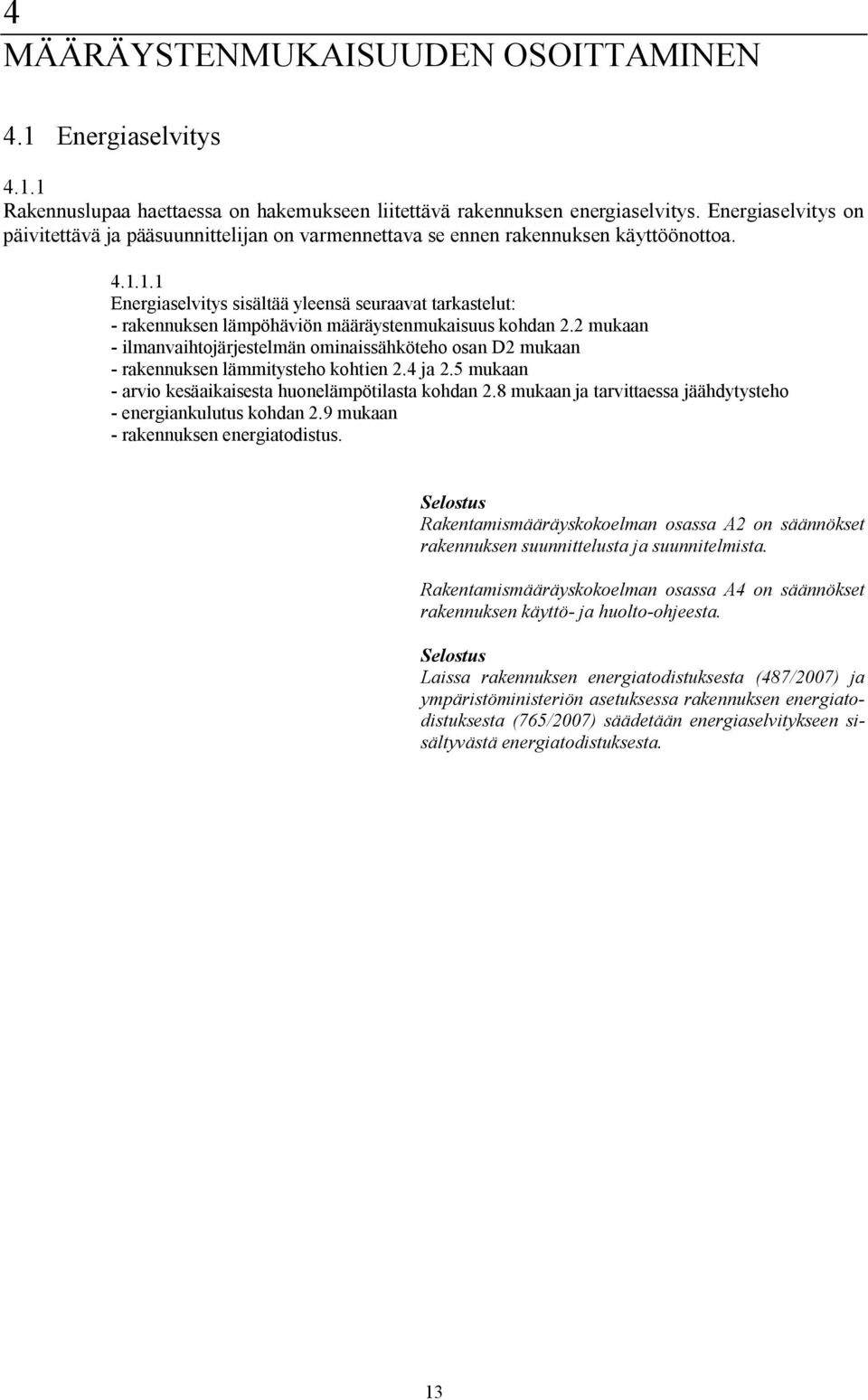 1.1 Energiaselvitys sisältää yleensä seuraavat tarkastelut: rakennuksen lämpöhäviön määräystenmukaisuus kohdan 2.