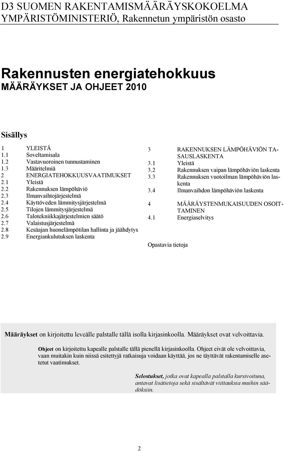 5 Tilojen lämmitysjärjestelmä 2.6 Talotekniikkajärjestelmien säätö 2.7 Valaistusjärjestelmä 2.8 Kesäajan huonelämpötilan hallinta ja jäähdytys 2.