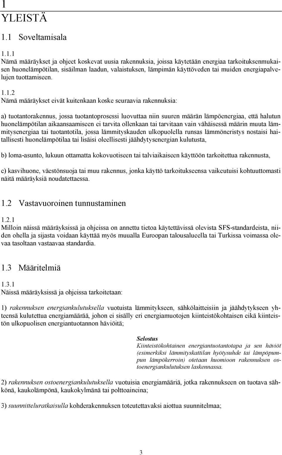 1.2 Nämä määräykset eivät kuitenkaan koske seuraavia rakennuksia: a) tuotantorakennus, jossa tuotantoprosessi luovuttaa niin suuren määrän lämpöenergiaa, että halutun huonelämpötilan aikaansaamiseen