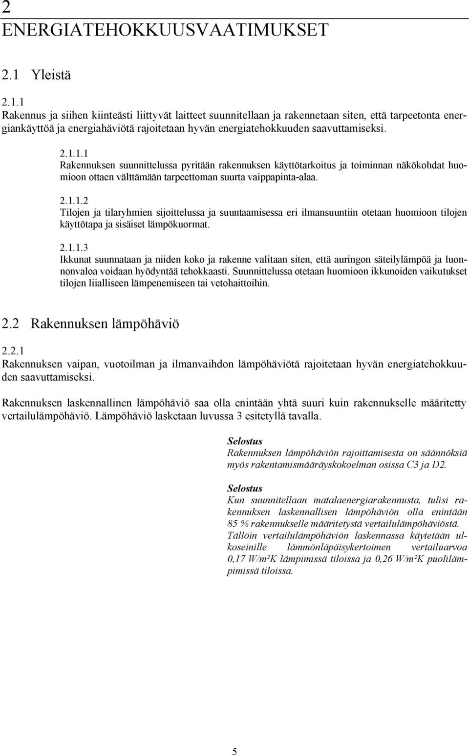 1 Rakennus ja siihen kiinteästi liittyvät laitteet suunnitellaan ja rakennetaan siten, että tarpeetonta energiankäyttöä ja energiahäviötä rajoitetaan hyvän energiatehokkuuden saavuttamiseksi. 2.1.1.1 Rakennuksen suunnittelussa pyritään rakennuksen käyttötarkoitus ja toiminnan näkökohdat huomioon ottaen välttämään tarpeettoman suurta vaippapinta alaa.