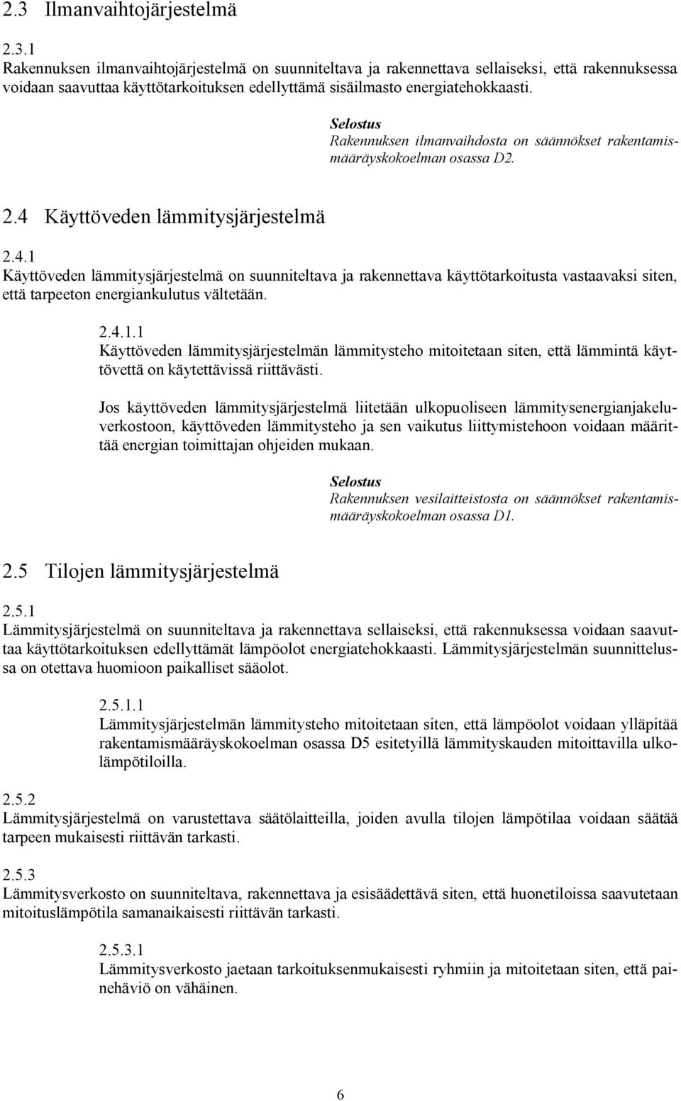 Käyttöveden lämmitysjärjestelmä 2.4.1 Käyttöveden lämmitysjärjestelmä on suunniteltava ja rakennettava käyttötarkoitusta vastaavaksi siten, että tarpeeton energiankulutus vältetään. 2.4.1.1 Käyttöveden lämmitysjärjestelmän lämmitysteho mitoitetaan siten, että lämmintä käyttövettä on käytettävissä riittävästi.