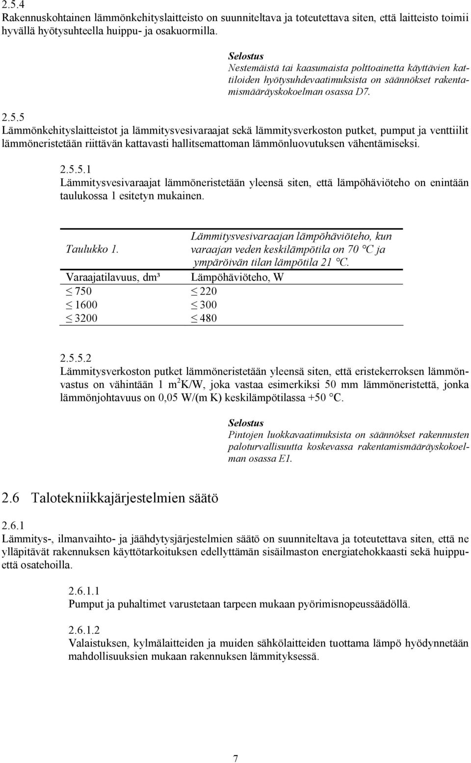 5 Lämmönkehityslaitteistot ja lämmitysvesivaraajat sekä lämmitysverkoston putket, pumput ja venttiilit lämmöneristetään riittävän kattavasti hallitsemattoman lämmönluovutuksen vähentämiseksi. 2.5.5.1 Lämmitysvesivaraajat lämmöneristetään yleensä siten, että lämpöhäviöteho on enintään taulukossa 1 esitetyn mukainen.