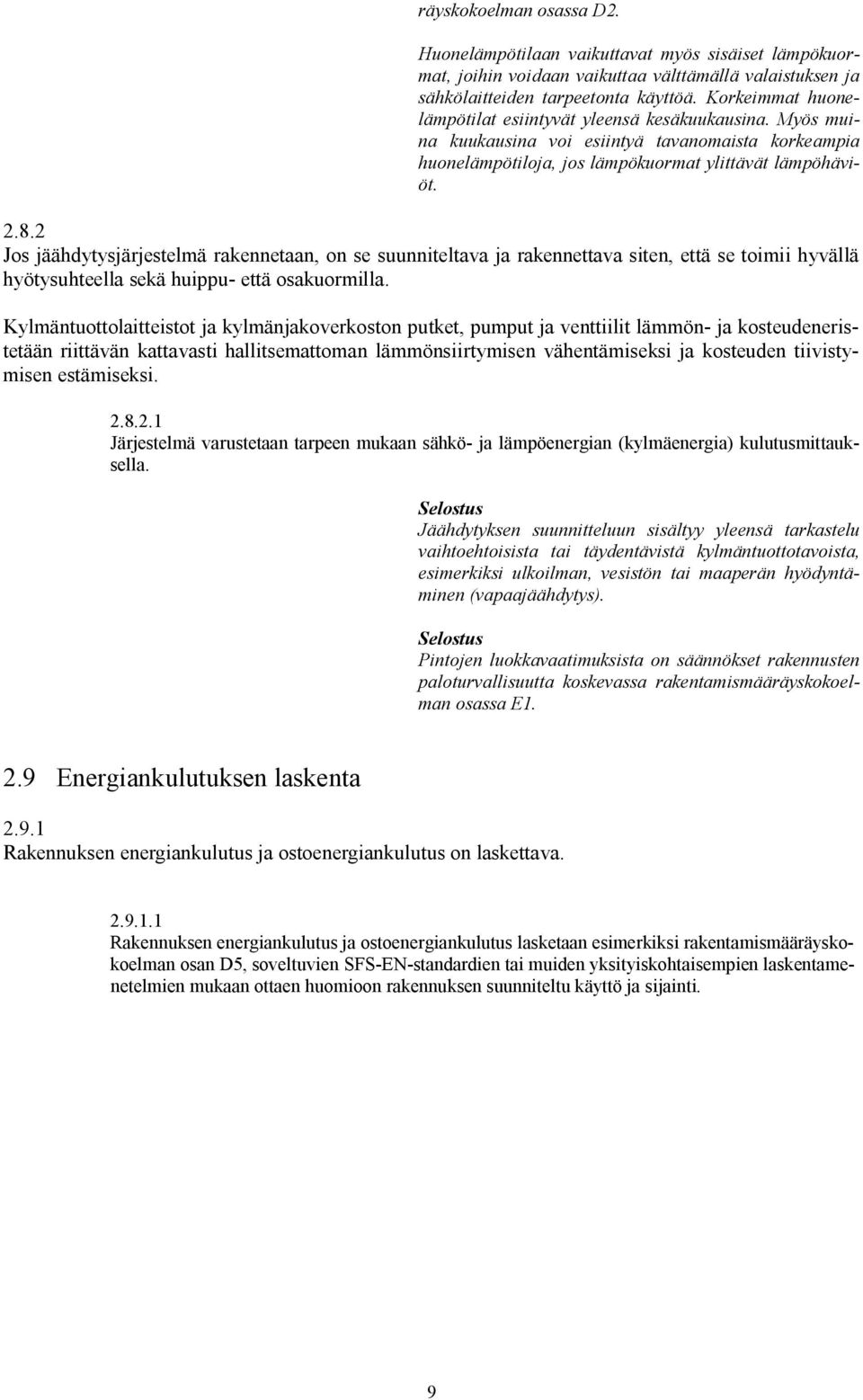 2 Jos jäähdytysjärjestelmä rakennetaan, on se suunniteltava ja rakennettava siten, että se toimii hyvällä hyötysuhteella sekä huippu että osakuormilla.