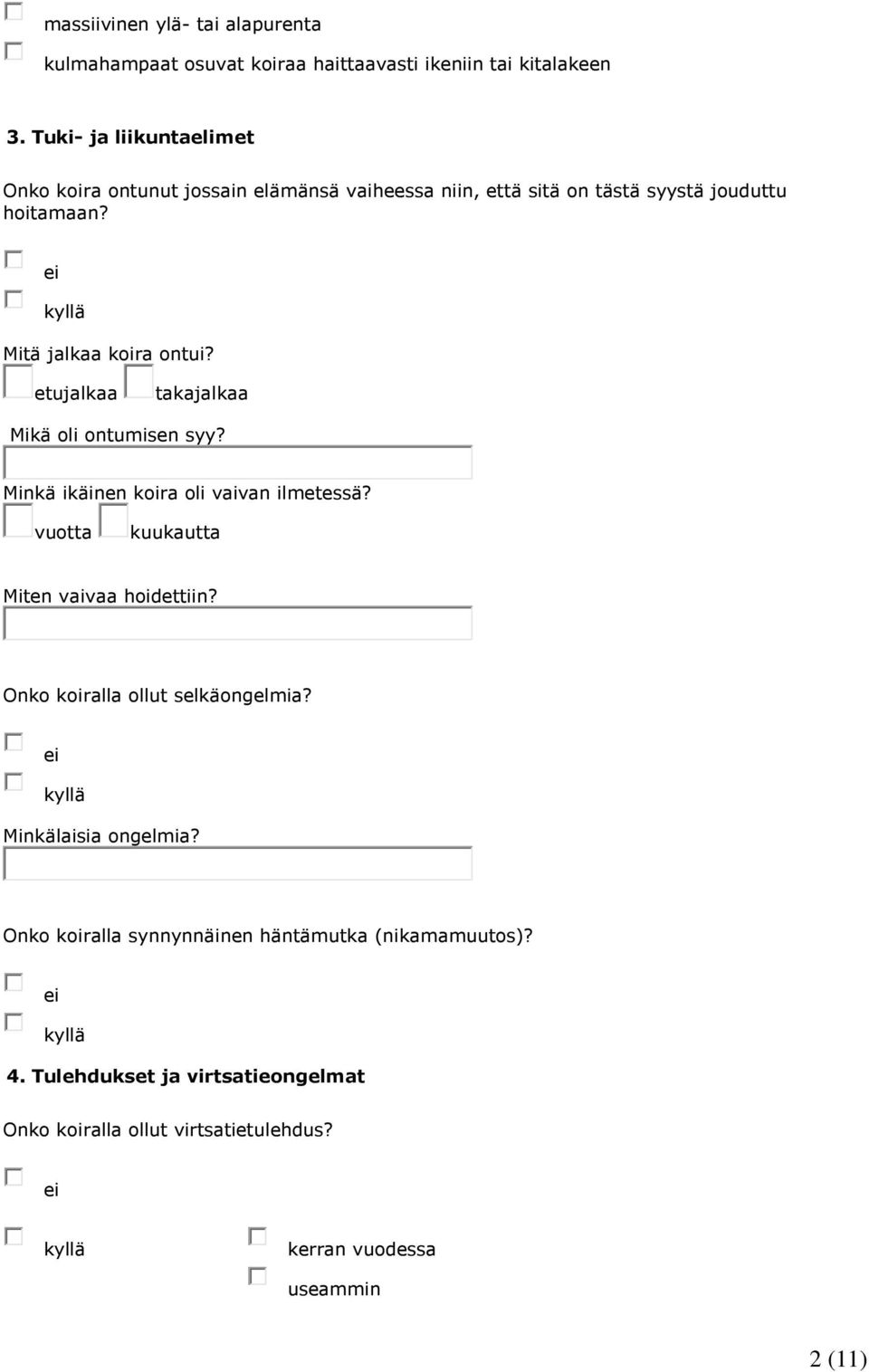 etujalkaa takajalkaa Mikä oli ontumisen syy? Minkä ikäinen koira oli vaivan ilmetessä? vuotta kuukautta Miten vaivaa hoidettiin?