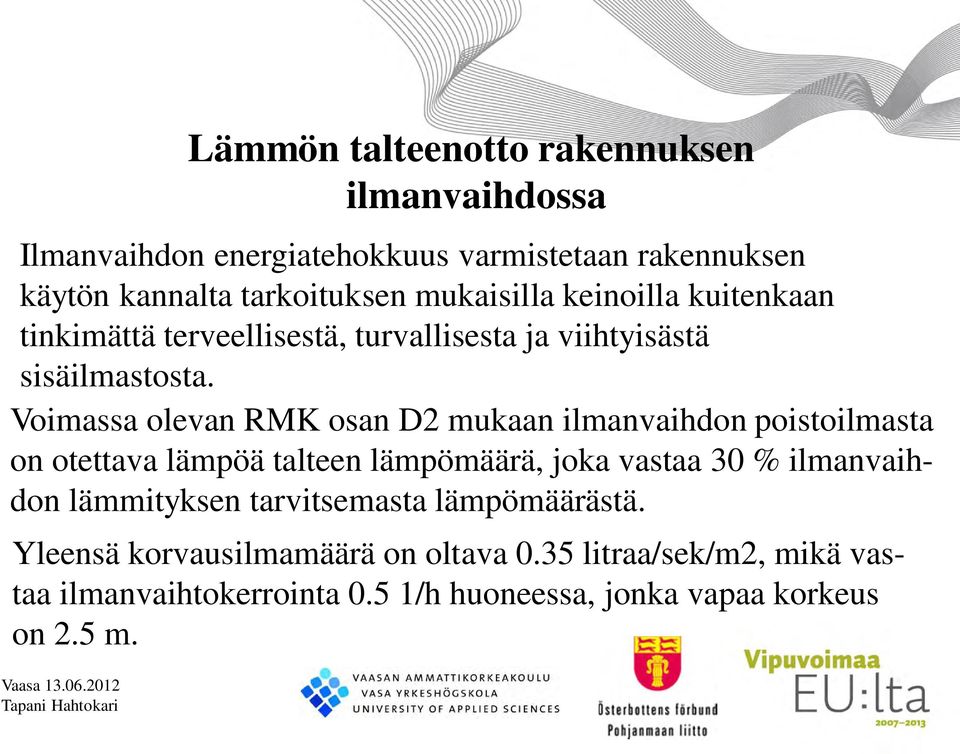 Voimassa olevan RMK osan D2 mukaan ilmanvaihdon poistoilmasta on otettava lämpöä talteen lämpömäärä, joka vastaa 30 % ilmanvaihdon