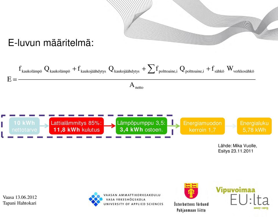 kwh nettotarve Lattialämmitys 85%: 11,8 kwh kulutus Lämpöpumppu 3,5: 3,4 kwh
