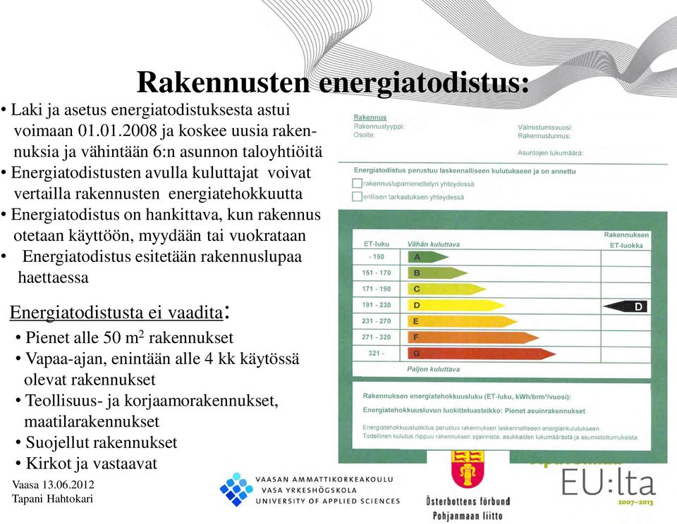 energiatehokkuutta Energiatodistus on hankittava, kun rakennus otetaan käyttöön, myydään tai vuokrataan Energiatodistus esitetään rakennuslupaa