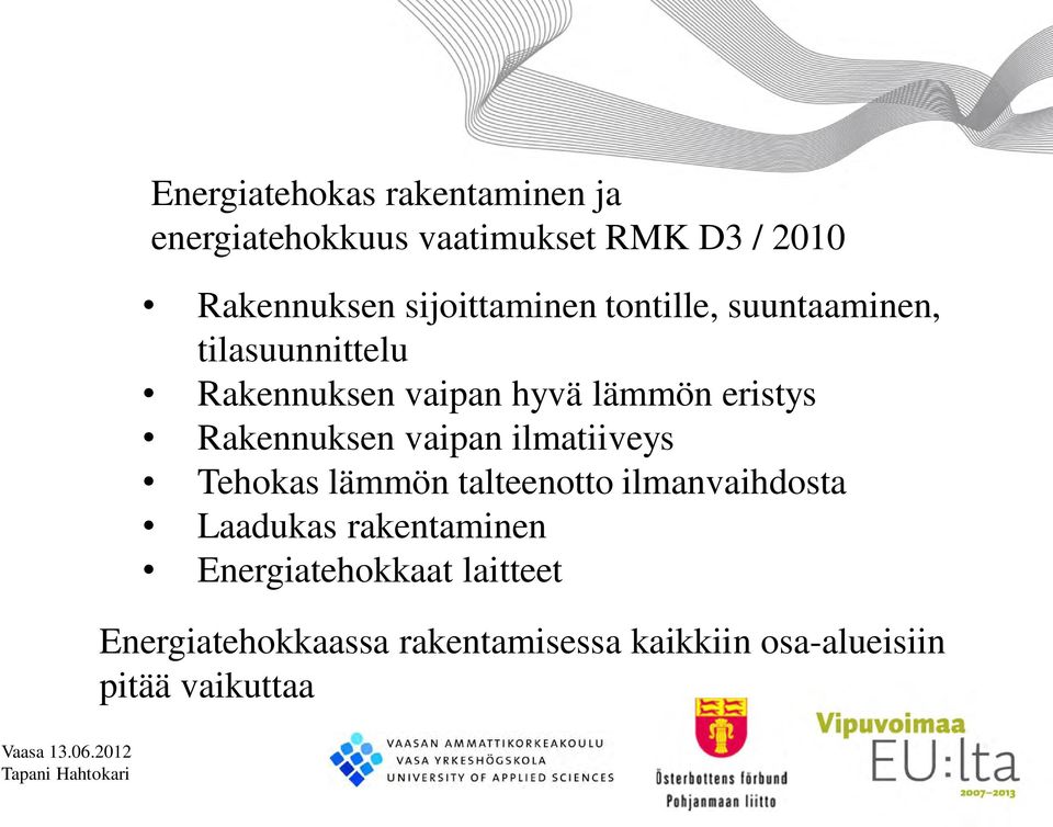 Rakennuksen vaipan ilmatiiveys Tehokas lämmön talteenotto ilmanvaihdosta Laadukas