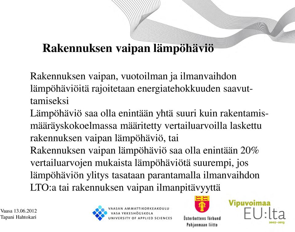 laskettu rakennuksen vaipan lämpöhäviö, tai Rakennuksen vaipan lämpöhäviö saa olla enintään 20% vertailuarvojen mukaista