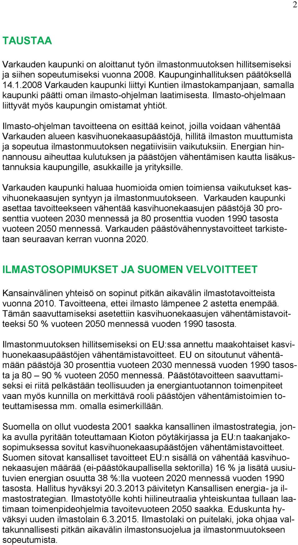 Ilmasto-ohjelman tavoitteena on esittää keinot, joilla voidaan vähentää Varkauden alueen kasvihuonekaasupäästöjä, hillitä ilmaston muuttumista ja sopeutua ilmastonmuutoksen negatiivisiin vaikutuksiin.