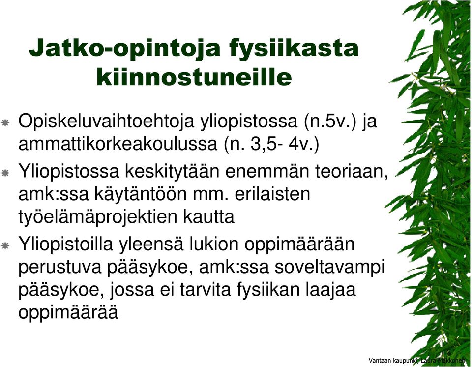 ) Yliopistossa keskitytään enemmän teoriaan, amk:ssa käytäntöön mm.