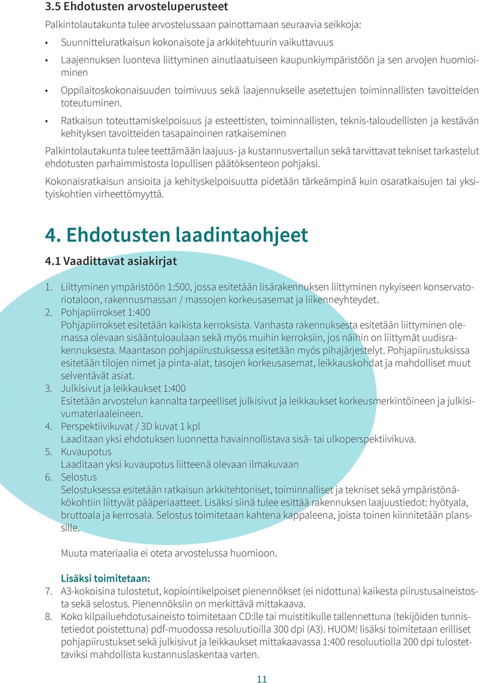 Ratkaisun toteuttamiskelpoisuus ja esteettisten, toiminnallisten, teknis-taloudellisten ja kestävän kehityksen tavoitteiden tasapainoinen ratkaiseminen Palkintolautakunta tulee teettämään laajuus- ja