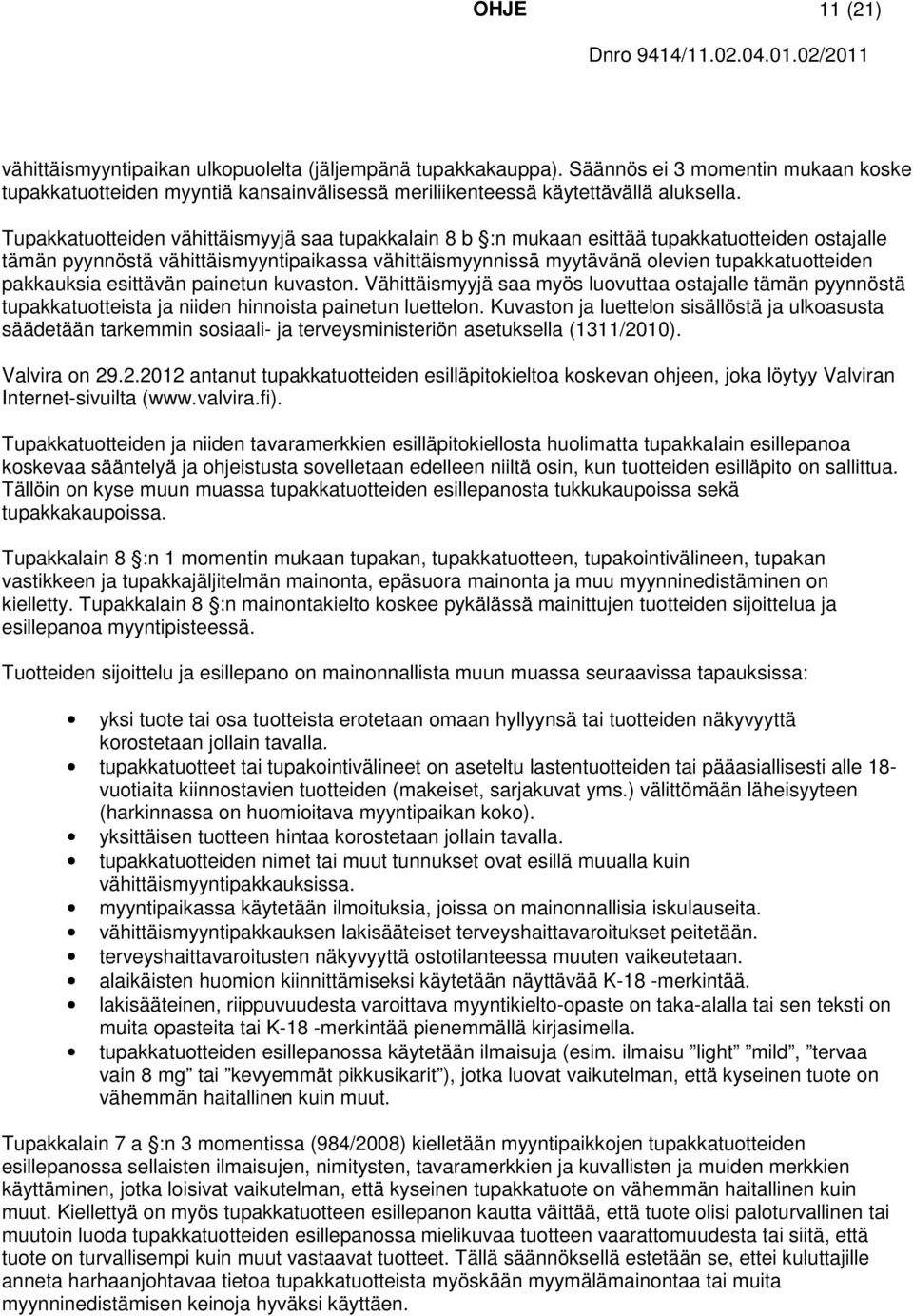 pakkauksia esittävän painetun kuvaston. Vähittäismyyjä saa myös luovuttaa ostajalle tämän pyynnöstä tupakkatuotteista ja niiden hinnoista painetun luettelon.