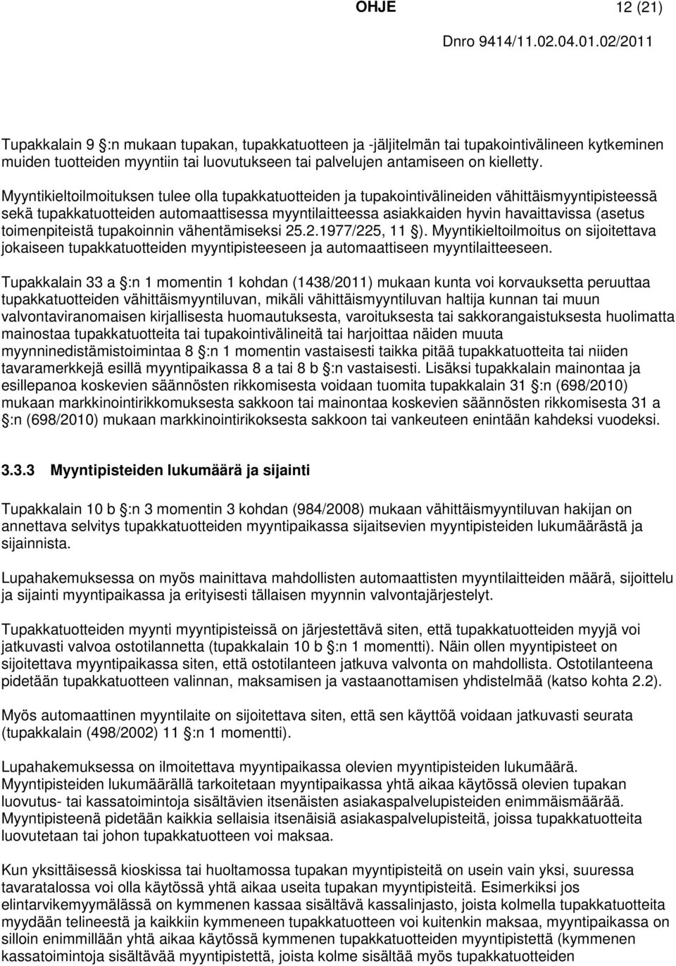 toimenpiteistä tupakoinnin vähentämiseksi 25.2.1977/225, 11 ). Myyntikieltoilmoitus on sijoitettava jokaiseen tupakkatuotteiden myyntipisteeseen ja automaattiseen myyntilaitteeseen.