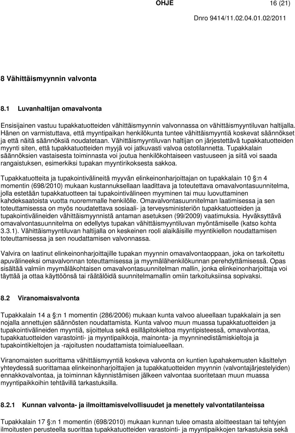 Vähittäismyyntiluvan haltijan on järjestettävä tupakkatuotteiden myynti siten, että tupakkatuotteiden myyjä voi jatkuvasti valvoa ostotilannetta.