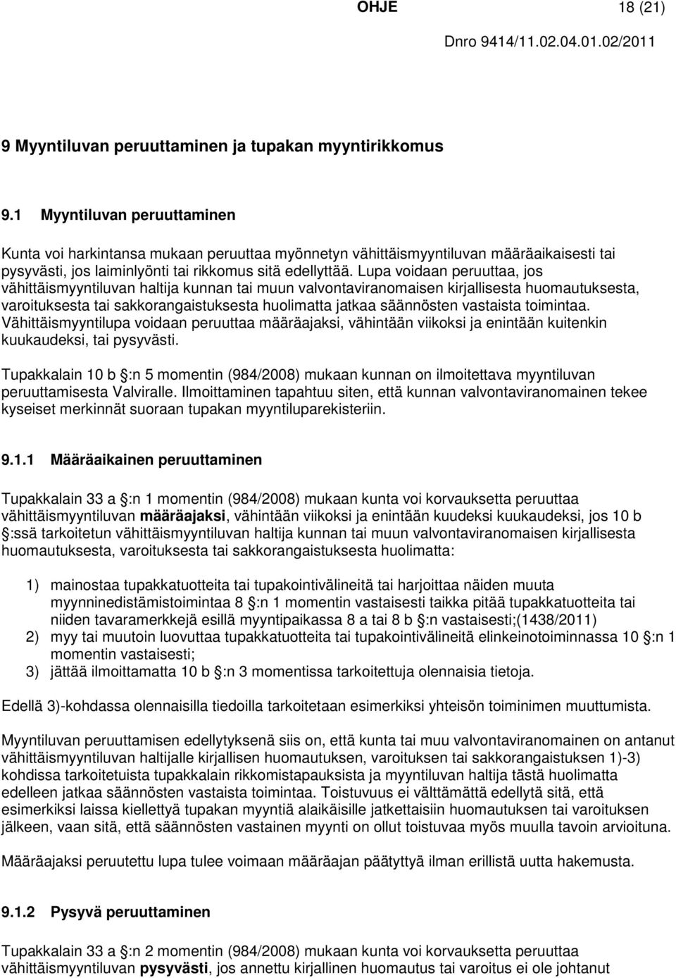 Lupa voidaan peruuttaa, jos vähittäismyyntiluvan haltija kunnan tai muun valvontaviranomaisen kirjallisesta huomautuksesta, varoituksesta tai sakkorangaistuksesta huolimatta jatkaa säännösten