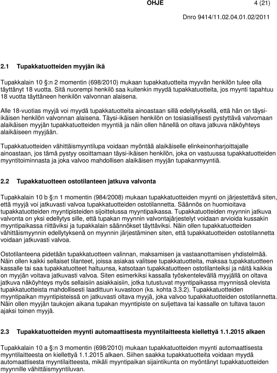 Alle 18-vuotias myyjä voi myydä tupakkatuotteita ainoastaan sillä edellytyksellä, että hän on täysiikäisen henkilön valvonnan alaisena.