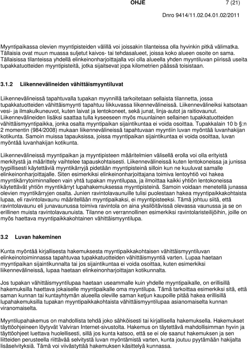 Tällaisissa tilanteissa yhdellä elinkeinonharjoittajalla voi olla alueella yhden myyntiluvan piirissä useita tupakkatuotteiden myyntipisteitä, jotka sijaitsevat jopa kilometrien päässä toisistaan. 3.