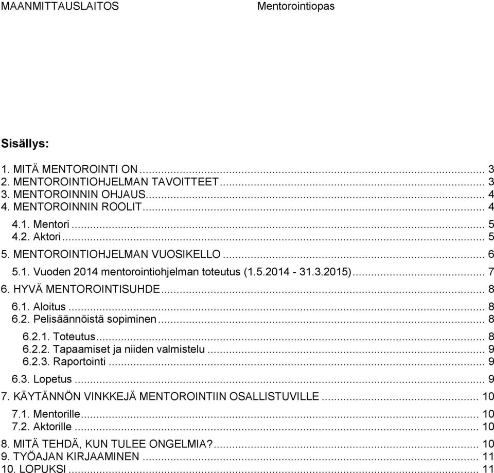 .. 8 6.2. Pelisäännöistä sopiminen... 8 6.2.1. Toteutus... 8 6.2.2. Tapaamiset ja niiden valmistelu... 9 6.2.3. Raportointi... 9 6.3. Lopetus... 9 7.