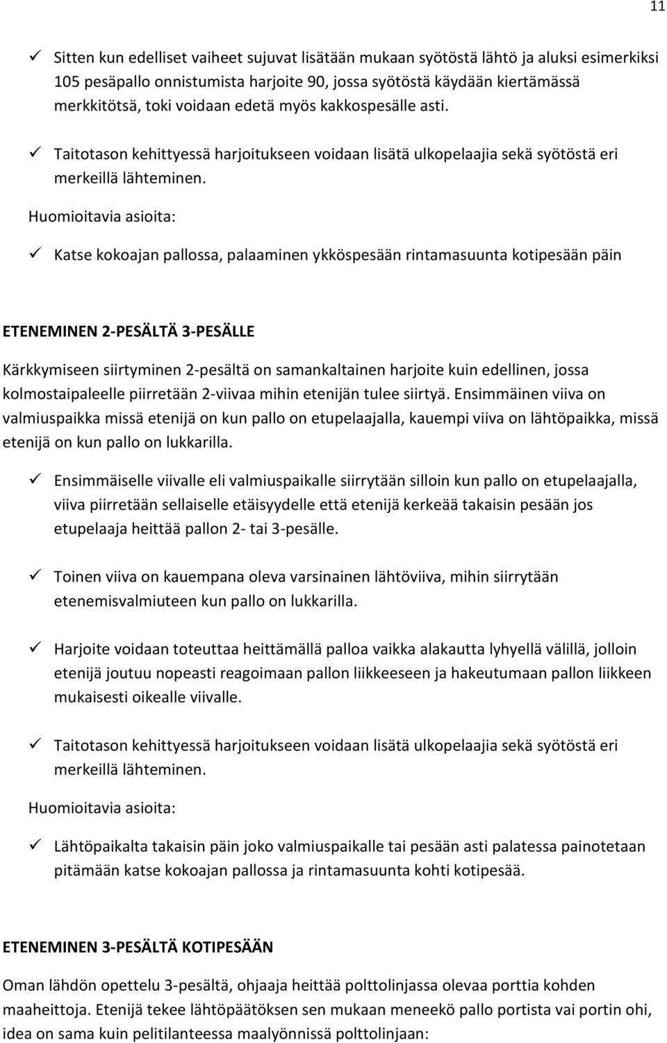 Huomioitavia asioita: Katse kokoajan pallossa, palaaminen ykköspesään rintamasuunta kotipesään päin ETENEMINEN 2-PESÄLTÄ 3-PESÄLLE Kärkkymiseen siirtyminen 2-pesältä on samankaltainen harjoite kuin