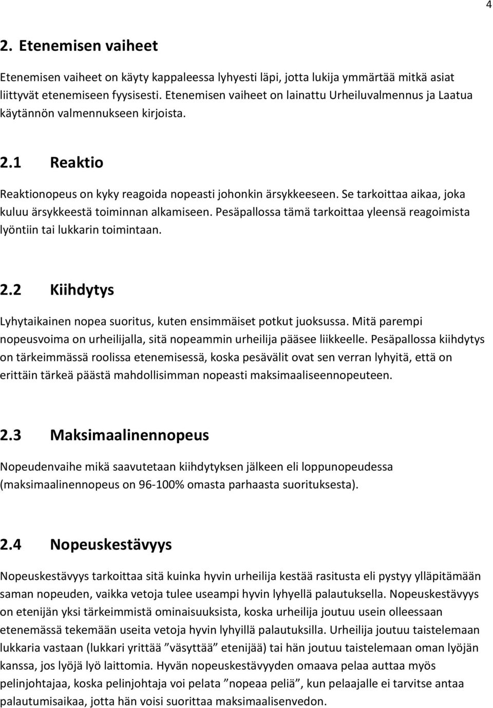 Se tarkoittaa aikaa, joka kuluu ärsykkeestä toiminnan alkamiseen. Pesäpallossa tämä tarkoittaa yleensä reagoimista lyöntiin tai lukkarin toimintaan. 2.
