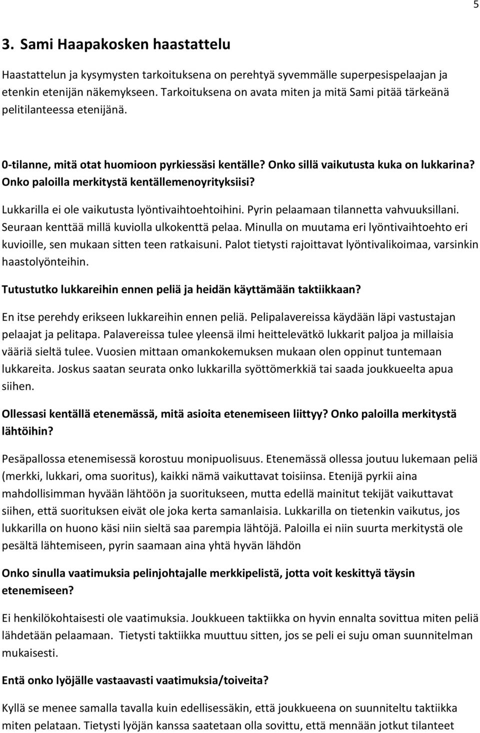 Onko paloilla merkitystä kentällemenoyrityksiisi? Lukkarilla ei ole vaikutusta lyöntivaihtoehtoihini. Pyrin pelaamaan tilannetta vahvuuksillani. Seuraan kenttää millä kuviolla ulkokenttä pelaa.