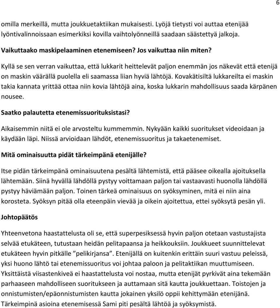 Kyllä se sen verran vaikuttaa, että lukkarit heittelevät paljon enemmän jos näkevät että etenijä on maskin väärällä puolella eli saamassa liian hyviä lähtöjä.