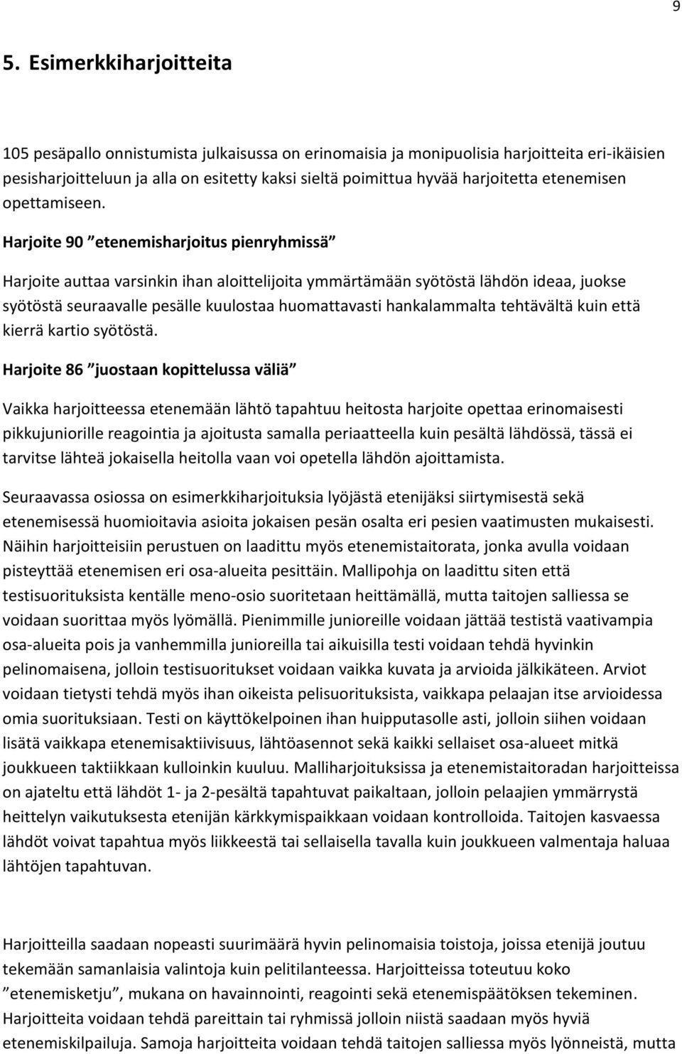 Harjoite 90 etenemisharjoitus pienryhmissä Harjoite auttaa varsinkin ihan aloittelijoita ymmärtämään syötöstä lähdön ideaa, juokse syötöstä seuraavalle pesälle kuulostaa huomattavasti hankalammalta