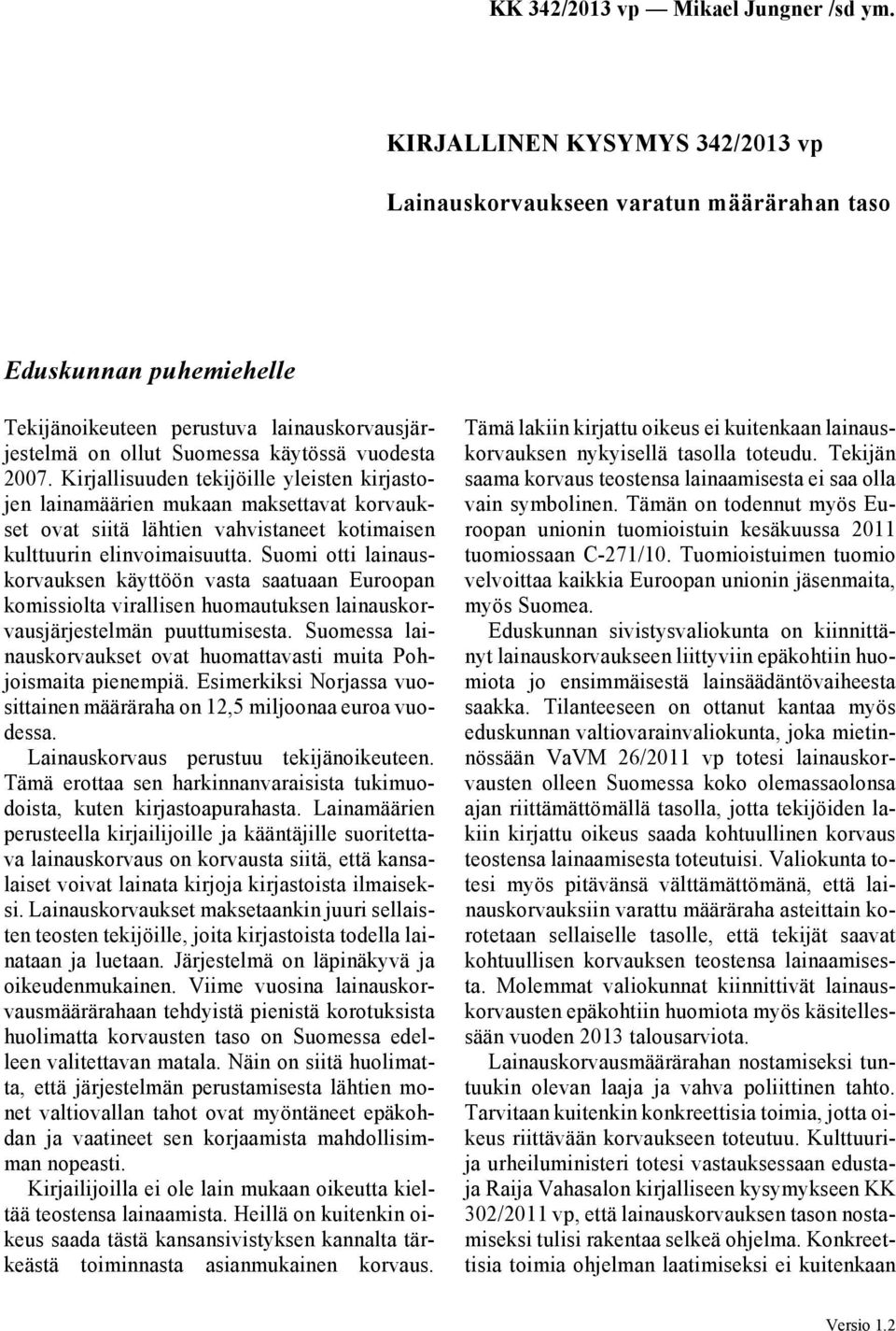 Suomi otti lainauskorvauksen käyttöön vasta saatuaan Euroopan komissiolta virallisen huomautuksen lainauskorvausjärjestelmän puuttumisesta.