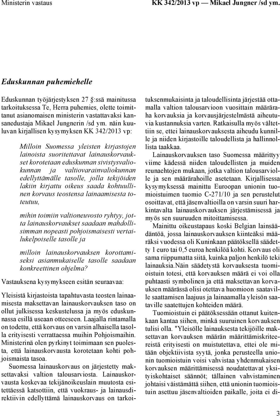 ym. näin kuuluvan kirjallisen kysymyksen KK 342/2013 vp: Milloin Suomessa yleisten kirjastojen lainoista suoritettavat lainauskorvaukset korotetaan eduskunnan sivistysvaliokunnan ja