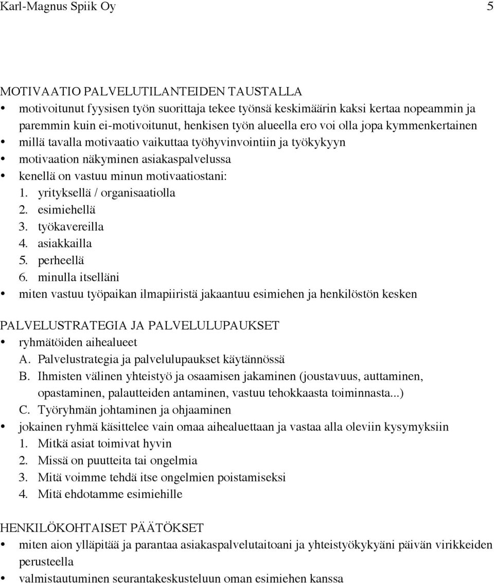 yrityksellä / organisaatiolla 2. esimiehellä 3. työkavereilla 4. asiakkailla 5. perheellä 6.