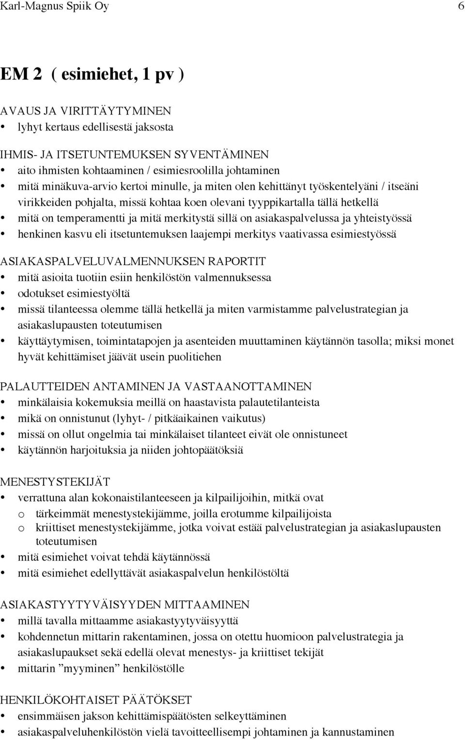 asiakaspalvelussa ja yhteistyössä henkinen kasvu eli itsetuntemuksen laajempi merkitys vaativassa esimiestyössä ASIAKASPALVELUVALMENNUKSEN RAPORTIT mitä asioita tuotiin esiin henkilöstön