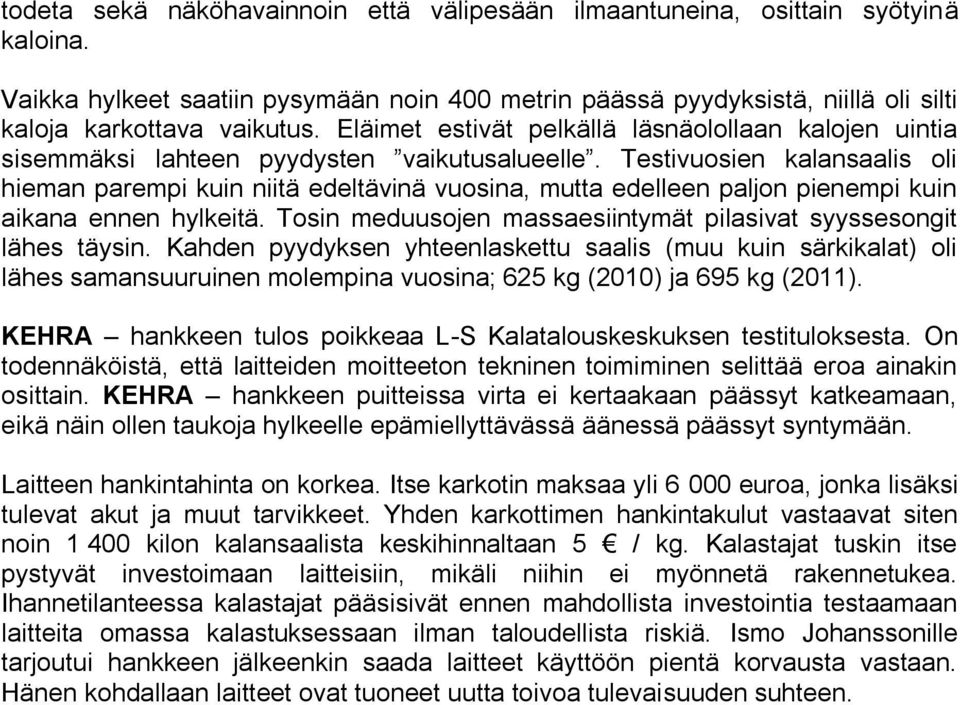 Testivuosien kalansaalis oli hieman parempi kuin niitä edeltävinä vuosina, mutta edelleen paljon pienempi kuin aikana ennen hylkeitä.