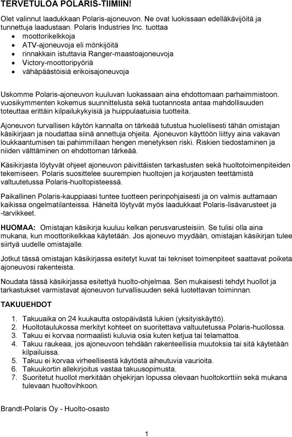 aina ehdottomaan parhaimmistoon. vuosikymmenten kokemus suunnittelusta sekä tuotannosta antaa mahdollisuuden toteuttaa erittäin kilpailukykyisiä ja huippulaatuisia tuotteita.