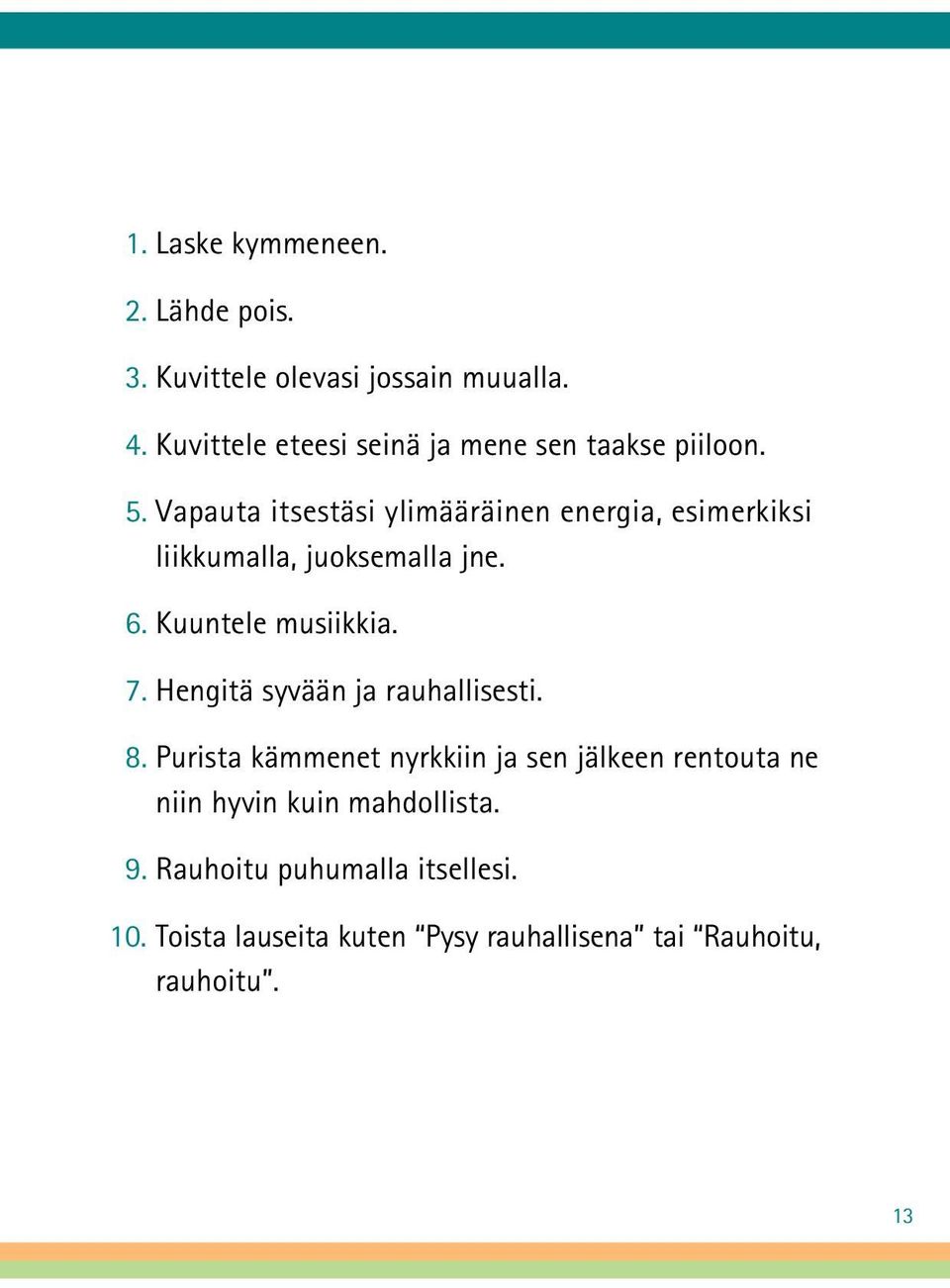 Vapauta itsestäsi ylimääräinen energia, esimerkiksi liikkumalla, juoksemalla jne. 6. Kuuntele musiikkia. 7.