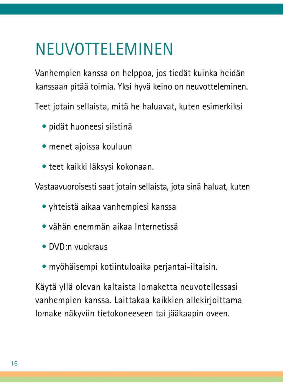 Vastaavuoroisesti saat jotain sellaista, jota sinä haluat, kuten yhteistä aikaa vanhempiesi kanssa vähän enemmän aikaa Internetissä DVD:n vuokraus