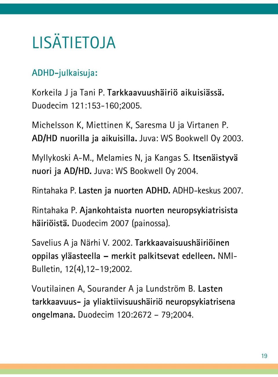 Lasten ja nuorten ADHD. ADHD-keskus 2007. Rintahaka P. Ajankohtaista nuorten neuropsykiatrisista häiriöistä. Duodecim 2007 (painossa). Savelius A ja Närhi V. 2002.