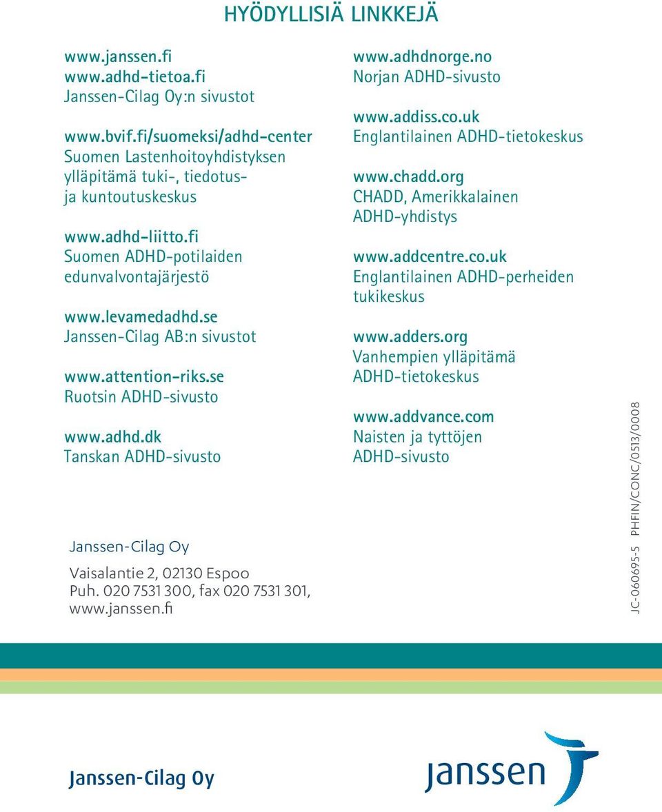 020 7531 300, fax 020 7531 301, www.janssen.fi www.adhdnorge.no Norjan ADHD-sivusto www.addiss.co.uk Englantilainen ADHD-tietokeskus www.chadd.org CHADD, Amerikkalainen ADHD-yhdistys www.addcentre.co.uk Englantilainen ADHD-perheiden tukikeskus www.